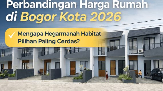 Perbandingan Harga Rumah di Bogor Kota 2026: Mengapa Hegarmanah Habitat Pilihan Paling Cerdas?